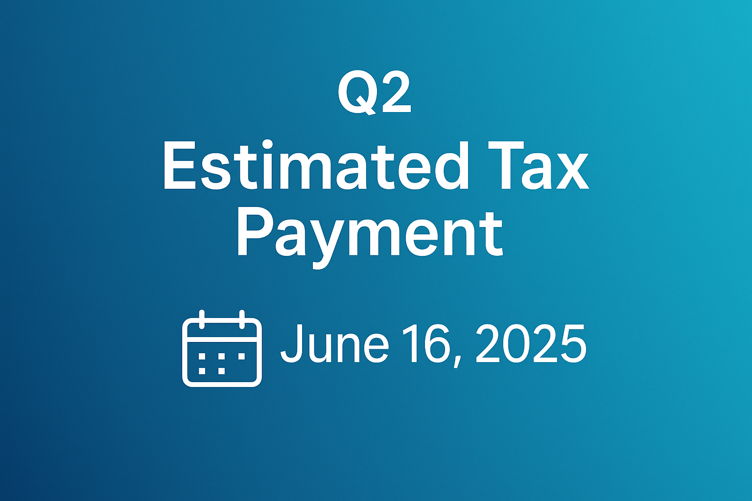 Estimated Tax Payments: What You Need to Know Before June 16, 2025